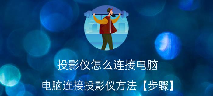 投影仪怎么连接电脑 电脑连接投影仪方法【步骤】